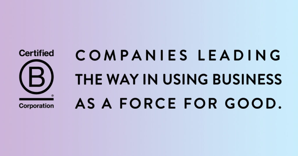 B Corporations are leading the way in transforming business to be aligned with the greater good.